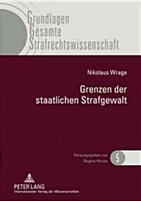 Grenzen Der Staatlichen Strafgewalt: Ueberlegungen Zu Einer Renaissance Des Materiellen Verbrechensbegriffes (Hardcover)