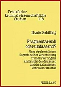 Fragmentarisch Oder Umfassend: Wege Strafrechtlichen Zugriffs Bei Der Veruntreuung Fremden Vermoegens Am Beispiel Des Deutschen Und Des Italienischen (Hardcover)