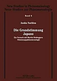 Die Grundstimmung Japans: Ein Versuch Mit Martin Heideggers Stimmungsphaenomenologie (Hardcover)