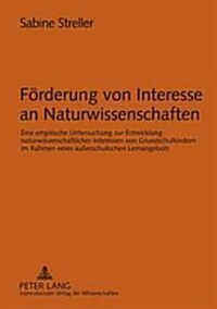 Foerderung Von Interesse an Naturwissenschaften: Eine Empirische Untersuchung Zur Entwicklung Naturwissenschaftlicher Interessen Von Grundschulkindern (Hardcover)