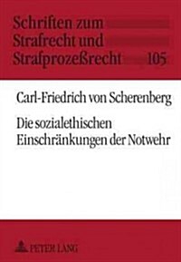 Die Sozialethischen Einschraenkungen Der Notwehr (Hardcover)