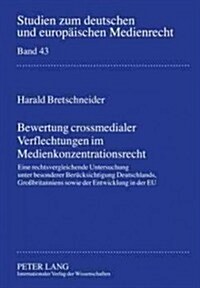 Bewertung Crossmedialer Verflechtungen Im Medienkonzentrationsrecht: Eine Rechtsvergleichende Untersuchung Unter Besonderer Beruecksichtigung Deutschl (Hardcover)