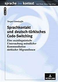 Sprachkontakt Und Deutsch-Tuerkisches Code-Switching: Eine Soziolinguistische Untersuchung Muendlicher Kommunikation Tuerkischer Migrantinnen (Hardcover)