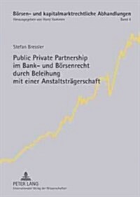 Public Private Partnership Im Bank- Und Boersenrecht Durch Beleihung Mit Einer Anstaltstraegerschaft (Hardcover)