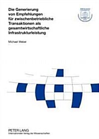 Die Generierung Von Empfehlungen Fuer Zwischenbetriebliche Transaktionen ALS Gesamtwirtschaftliche Infrastrukturleistung (Hardcover)