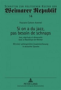 Si on a Du Jazz, Pas Besoin de Schnaps: Jazz, N?ritude Et D?ocratie Sous La R?ublique de Weimar- Mit Einer Umfangreichen Zusammenfassung in Deutsch (Hardcover)