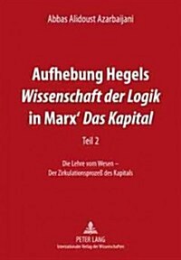 Aufhebung Hegels 첳issenschaft Der Logik?in Marx 첗as Kapital? Teil 2- Die Lehre Vom Wesen - Der Zirkulationsproze?Des Kapitals (Paperback)
