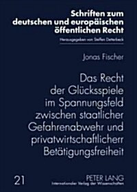 Das Recht Der Gluecksspiele Im Spannungsfeld Zwischen Staatlicher Gefahrenabwehr Und Privatwirtschaftlicher Betaetigungsfreiheit (Hardcover)