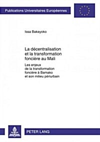 La D?entralisation Et La Transformation Fonci?e Au Mali: Les Enjeux de la Transformation Fonci?e ?Bamako Et Son Milieu P?iurbain (Paperback)
