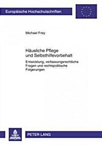 Haeusliche Pflege Und Selbsthilfevorbehalt: Entwicklung, Verfassungsrechtliche Fragen Und Rechtspolitische Folgerungen (Paperback)