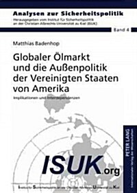 Globaler Oelmarkt Und Die Au?npolitik Der Vereinigten Staaten Von Amerika: Implikationen Und Interdependenzen (Hardcover)