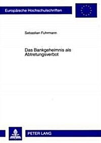 Das Bankgeheimnis ALS Abtretungsverbot (Paperback)