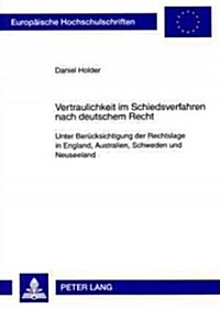 Vertraulichkeit Im Schiedsverfahren Nach Deutschem Recht: Unter Beruecksichtigung Der Rechtslage in England, Australien, Schweden Und Neuseeland (Paperback)