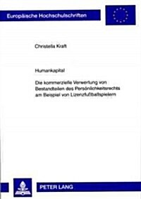 Humankapital: Die Kommerzielle Verwertung Von Bestandteilen Des Persoenlichkeitsrechts Am Beispiel Von Lizenzfu?allspielern (Paperback)