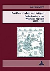 Goethe Zwischen Den Kriegen: Gedenkreden in Der Weimarer Republik (1919-1933) (Hardcover)