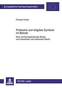Politische Und Religioese Symbole Im Betrieb: Eine Rechtsvergleichende Studie Zum Deutschen Und Tuerkischen Recht (Paperback)