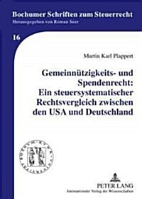 Gemeinnuetzigkeits- Und Spendenrecht: Ein Steuersystematischer Rechtsvergleich Zwischen Den USA Und Deutschland (Hardcover)