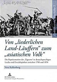 Von 첣iederlichen Land-Laeuffern?Zum 첔siatischen Volk? Die Repraesentation Der Zigeuner in Deutschsprachigen Lexika Und Enzyklopaedien Zwischen 1 (Hardcover)