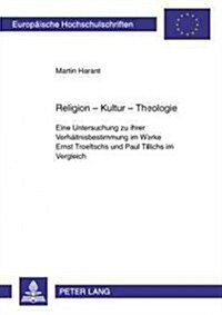 Religion - Kultur - Theologie: Eine Untersuchung Zu Ihrer Verhaeltnisbestimmung Im Werke Ernst Troeltschs Und Paul Tillichs Im Vergleich (Paperback)