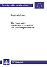 Die Konstruktion Von Differenz Im Diskurs Zur 첳issensgesellschaft? Eine Analyse Des Institutionellen Diskurses Der Europaeischen Union Am Beispiel D (Paperback)