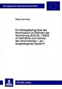 Ermittlungsbefugnisse Der Kommission Im Rahmen Der Verordnung (Eg) Nr. 1/2003 Im Verhaeltnis Zum Schutz Der Unternehmen - Ein Ausgewogenes System? (Paperback)