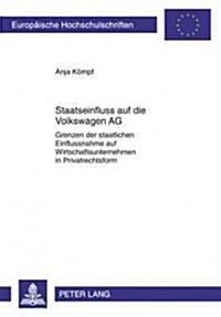 Staatseinfluss Auf Die Volkswagen AG: Grenzen Der Staatlichen Einflussnahme Auf Wirtschaftsunternehmen in Privatrechtsform (Paperback)