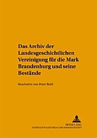 Das Archiv Der Landesgeschichtlichen Vereinigung Fuer Die Mark Brandenburg Und Seine Bestaende: Bearbeitet Von Peter Bahl (Hardcover)