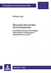 Oekonomik Des Handels Mit Umweltrechten: Umweltoekonomische Grundlagen, Instrumente Und Wirkungen - Insbesondere in Der Eu (Paperback)