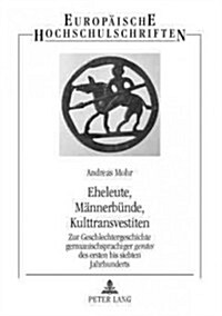 Eheleute, Maennerbuende, Kulttransvestiten: Zur Geschlechtergeschichte Germanischsprachiger Gentes Des Ersten Bis Siebten Jahrhunderts (Paperback)