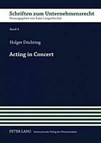 Acting in Concert: Stimmrechtszurechnung Im Uebernahmerecht - Eine Juristische Und Oekonomische Analyse (Hardcover)