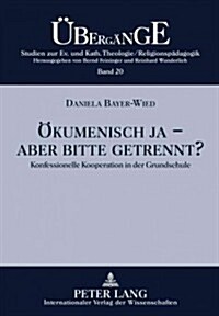 Oekumenisch Ja - Aber Bitte Getrennt?: Konfessionelle Kooperation in Der Grundschule (Hardcover)