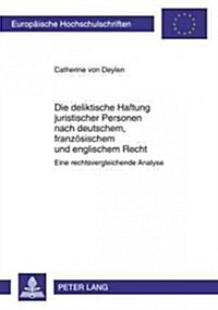 Die Deliktische Haftung Juristischer Personen Nach Deutschem, Franzoesischem Und Englischem Recht: Eine Rechtsvergleichende Analyse (Paperback)