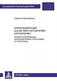 Unterrichtsstoerungen Aus Der Sicht Von Lehrenden Und Lernenden: Ursachenzuschreibungen, Emotionales Erleben Und Konzepte Zur Vermeidung (Paperback)