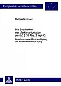 Die Strafbarkeit Der Marktmanipulation Gemae??38 Abs. 2 Wphg: Unter Besonderer Beruecksichtigung Des Phaenomens Des Scalping (Paperback)