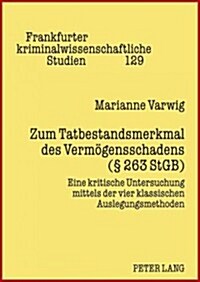 Zum Tatbestandsmerkmal Des Vermoegensschadens (?263 Stgb): Eine Kritische Untersuchung Mittels Der Vier Klassischen Auslegungsmethoden (Hardcover)