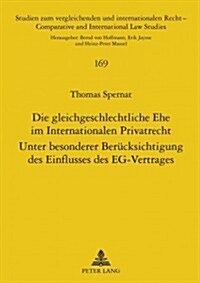 Die Gleichgeschlechtliche Ehe Im Internationalen Privatrecht: Unter Besonderer Beruecksichtigung Des Einflusses Des Eg-Vertrages (Hardcover)