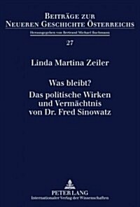 Was Bleibt?- Das Politische Wirken Und Vermaechtnis Von Dr. Fred Sinowatz (Hardcover)