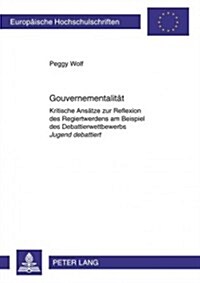 Gouvernementalitaet: Kritische Ansaetze Zur Reflexion Des Regiertwerdens Am Beispiel Des Debattierwettbewerbs Jugend Debattiert (Paperback)