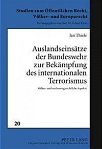 Auslandseinsaetze Der Bundeswehr Zur Bekaempfung Des Internationalen Terrorismus: Voelker- Und Verfassungsrechtliche Aspekte (Hardcover)