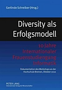 Diversity ALS Erfolgsmodell: 10 Jahre Internationaler Frauenstudiengang Informatik- Dokumentation Des Workshops an Der Hochschule Bremen, Oktober 2 (Paperback)