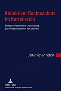 Kollektiver Rechtsschutz Im Kartellrecht: Eine Rechtsvergleichende Untersuchung Zum Private Enforcement Im Kartellrecht (Hardcover)