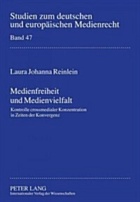 Medienfreiheit Und Medienvielfalt: Kontrolle Crossmedialer Konzentration in Zeiten Der Konvergenz (Hardcover)