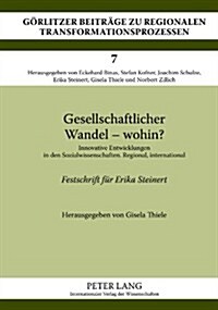 Gesellschaftlicher Wandel - Wohin?: Innovative Entwicklungen in Den Sozialwissenschaften. Regional, International- Festschrift Fuer Erika Steinert (Hardcover)