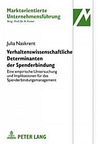 Verhaltenswissenschaftliche Determinanten Der Spenderbindung: Eine Empirische Untersuchung Und Implikationen Fuer Das Spenderbindungsmanagement (Hardcover)