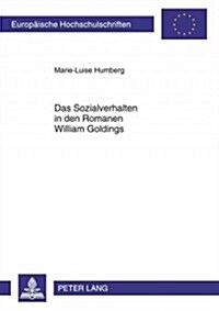 Das Sozialverhalten in Den Romanen William Goldings: Lord of the Flies, the Inheritors, the Spire, to the Ends of the Earth: A Sea Trilogy (Paperback)