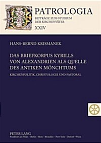 Das Briefkorpus Kyrills Von Alexandrien ALS Quelle Des Antiken Moenchtums: Kirchenpolitik, Christologie Und Pastoral (Hardcover)