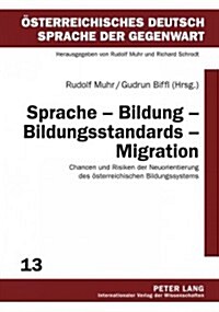 Sprache - Bildung - Bildungsstandards - Migration: Chancen Und Risiken Der Neuorientierung Des Oesterreichischen Bildungssystems (Hardcover)