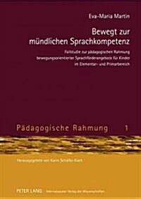 Bewegt Zur Muendlichen Sprachkompetenz: Fallstudie Zur Paedagogischen Rahmung Bewegungsorientierter Sprachfoerderangebote Fuer Kinder Im Elementar- Un (Hardcover)