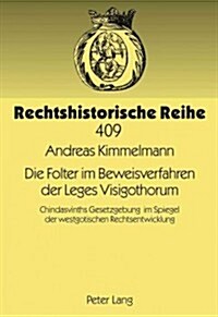 Die Folter Im Beweisverfahren Der Leges Visigothorum: Chindasvinths Gesetzgebung Im Spiegel Der Westgotischen Rechtsentwicklung (Hardcover)