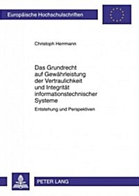 Das Grundrecht Auf Gewaehrleistung Der Vertraulichkeit Und Integritaet Informationstechnischer Systeme: Entstehung Und Perspektiven (Paperback)